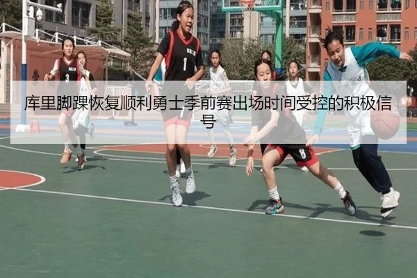 库里脚踝恢复顺利勇士季前赛出场时间受控的积极信号 | HUOBOSPORTS